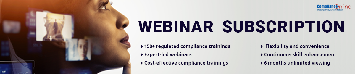 Webinar Subscription 150+ regulated compliance trainings Expert-led webinars Cost-effective compliance trainings Flexibility and convenience Continuous skill enhancement 6 months unlimited viewing